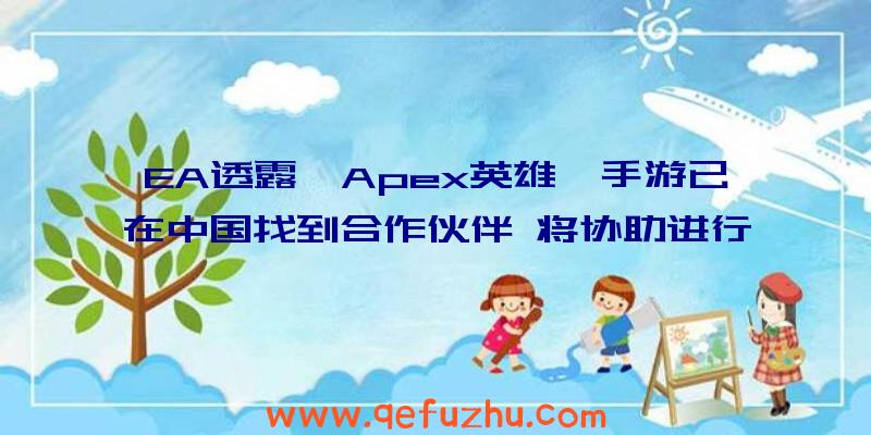 EA透露《Apex英雄》手游已在中国找到合作伙伴